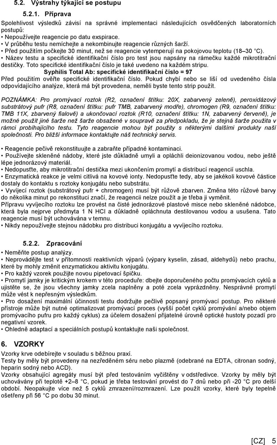 Název testu a specifické identifikační číslo pro test jsou napsány na rámečku každé mikrotitrační destičky. Toto specifické identifikační číslo je také uvedeno na každém stripu.