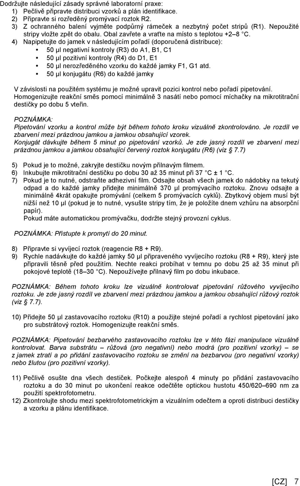 4) Napipetujte do jamek v následujícím pořadí (doporučená distribuce): 50 µl negativní kontroly (R3) do A1, B1, C1 50 µl pozitivní kontroly (R4) do D1, E1 50 µl nerozředěného vzorku do každé jamky