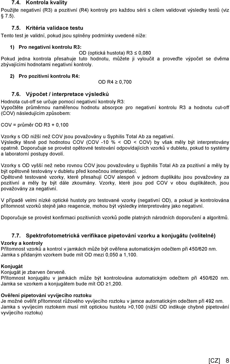 Kritéria validace testu Tento test je validní, pokud jsou splněny podmínky uvedené níže: 1) Pro negativní kontrolu R3: OD (optická hustota) R3 0,080 Pokud jedna kontrola přesahuje tuto hodnotu,