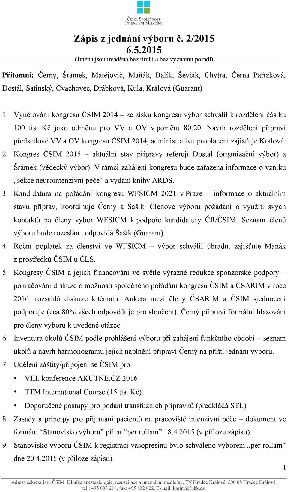 (Guarant) 1. Vyúčtování kongresu ČSIM 2014 ze zisku kongresu výbor schválil k rozdělení částku 100 tis. Kč jako odměnu pro VV a OV v poměru 80:20.