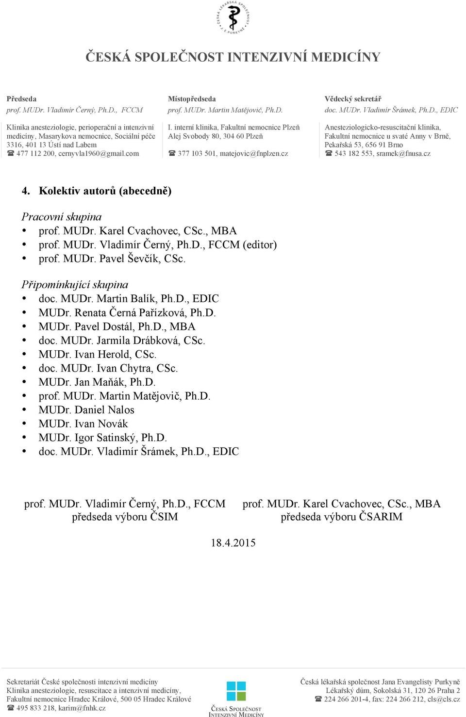 cz Anesteziologicko-resuscitační klinika, Fakultní nemocnice u svaté Anny v Brně, Pekařská 53, 656 91 Brno ( 543 182 553, sramek@fnusa.cz 4. Kolektiv autorů (abecedně) Pracovní skupina prof. MUDr.