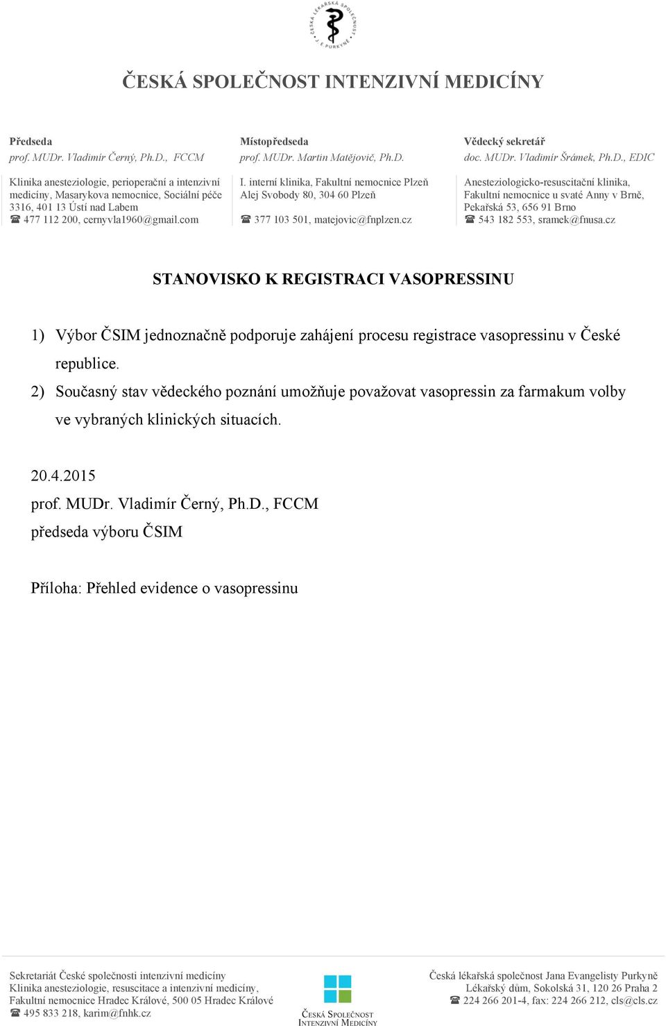 cz Anesteziologicko-resuscitační klinika, Fakultní nemocnice u svaté Anny v Brně, Pekařská 53, 656 91 Brno ( 543 182 553, sramek@fnusa.