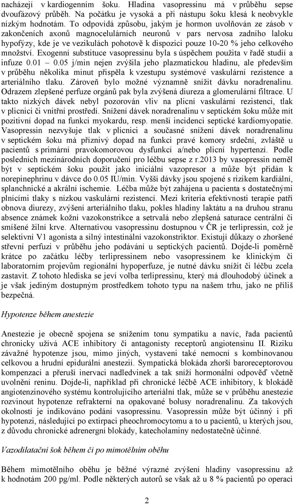 jeho celkového množství. Exogenní substituce vasopressinu byla s úspěchem použita v řadě studií a infuze 0.01 0.