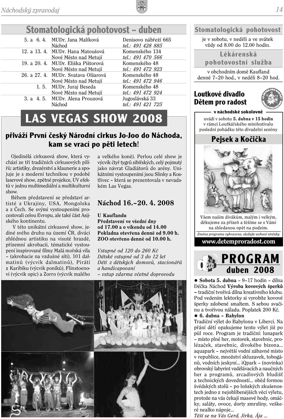 : 491 472 924 3. a 4. 5. MUDr. Alena Prouzová Jugoslávská 33 Náchod tel.: 491 421 725 LAS VEGAS SHOW 2008 pøiváží První èeský Národní cirkus Jo-Joo do Náchoda, kam se vrací po pìti letech!