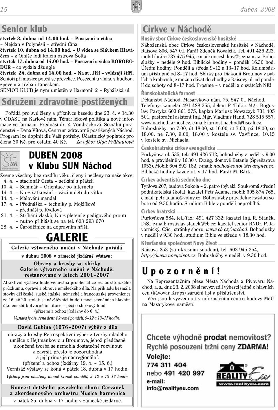 Posezení u vínka, s hudbou, zpìvem a tøeba i taneèkem. SENIOR KLUB je nyní umístìn v Harmonii 2 Rybáøská ul. Sdružení zdravotnì postižených Poøádá pro své èleny a pøíznivce besedu dne 23. 4. v 14.