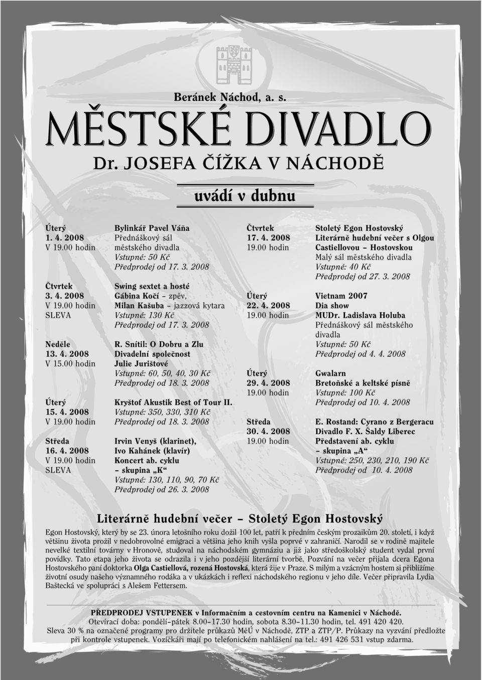 Snítil: O Dobru a Zlu Divadelní spoleènost Julie Jurištové Vstupné: 60, 50, 40, 30 Kè Pøedprodej od 18. 3. 2008 Kryštof Akustik Best of Tour II. Vstupné: 350, 330, 310 Kè Pøedprodej od 18. 3. 2008 Irvin Venyš (klarinet), Ivo Kahánek (klavír) Koncert ab.