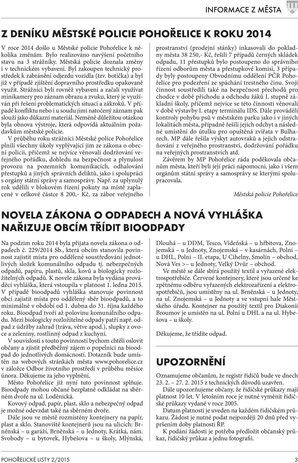 Strážníci byli rovněž vybaveni a začali využívat minikamery pro záznam obrazu a zvuku, který je využíván při řešení problematických situací a zákroků.