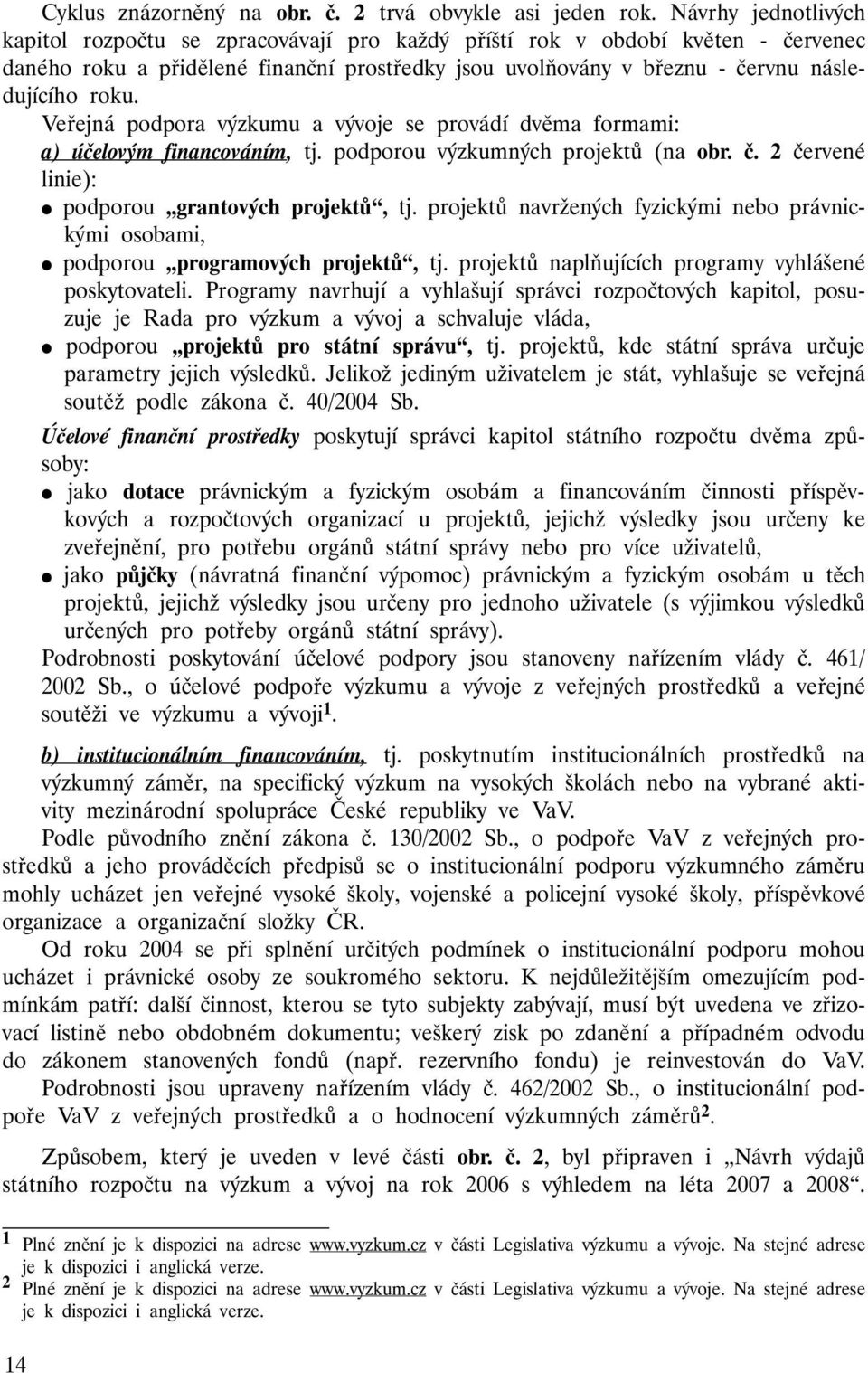 Veřejná podpora výzkumu a vývoje se provádí dvěma formami: a) účelovým financováním, tj. podporou výzkumných projektů (na obr. č. 2 červené linie): podporou grantových projektů, tj.