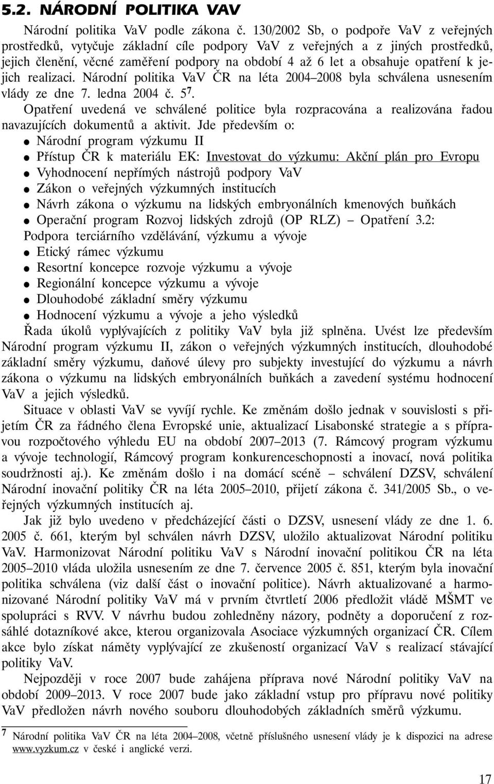 opatření k jejich realizaci. Národní politika VaV ČR na léta 2004 2008 byla schválena usnesením vlády ze dne 7. ledna 2004 č. 5 7.