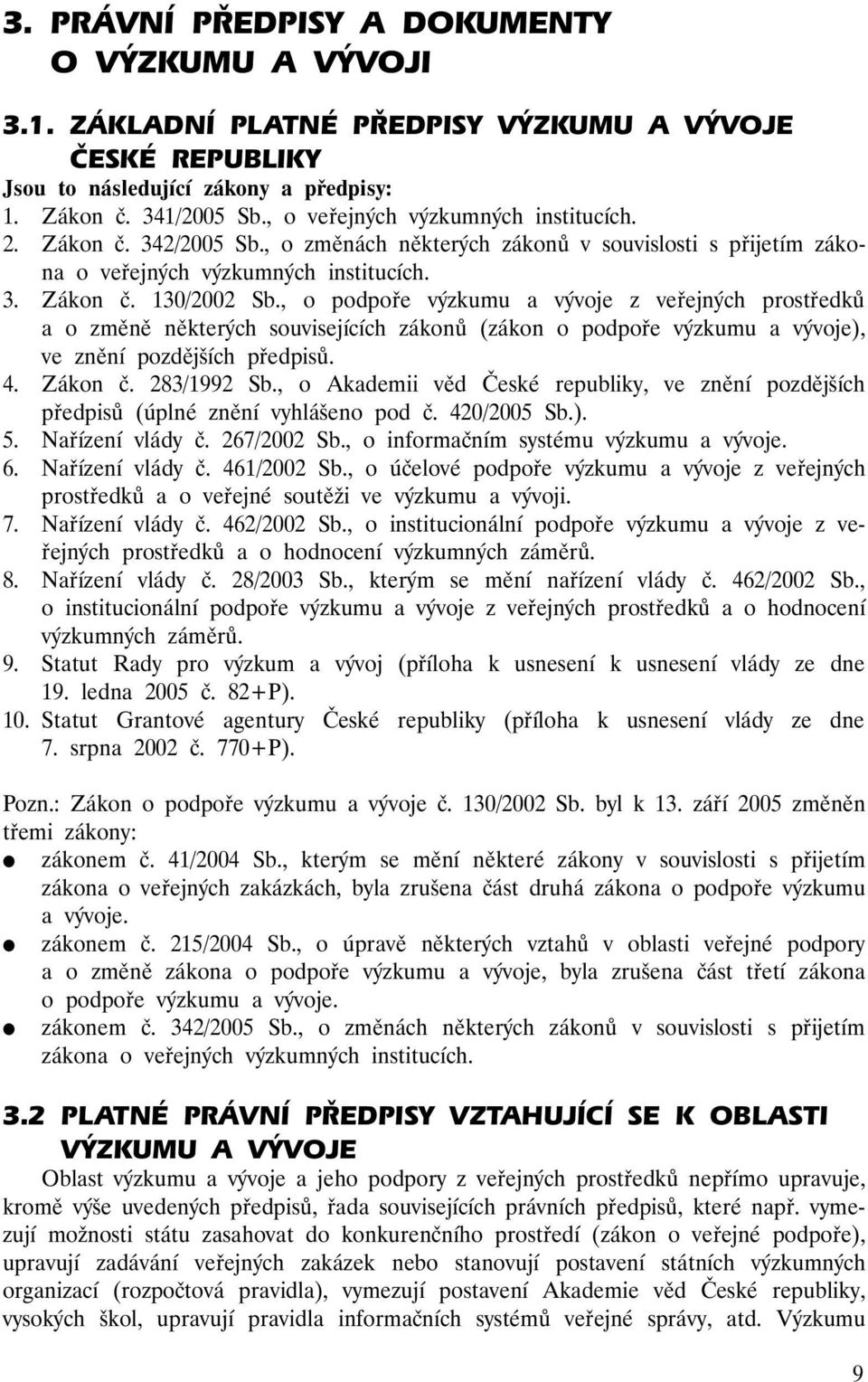 , o podpoře výzkumu a vývoje z veřejných prostředků a o změně některých souvisejících zákonů (zákon o podpoře výzkumu a vývoje), ve znění pozdějších předpisů. 4. Zákon č. 283/1992 Sb.