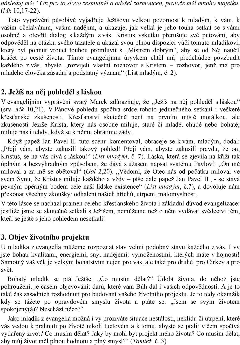 vás. Kristus vskutku přerušuje své putování, aby odpověděl na otázku svého tazatele a ukázal svou plnou dispozici vůči tomuto mladíkovi, který byl pohnut vroucí touhou promluvit s Mistrem dobrým, aby