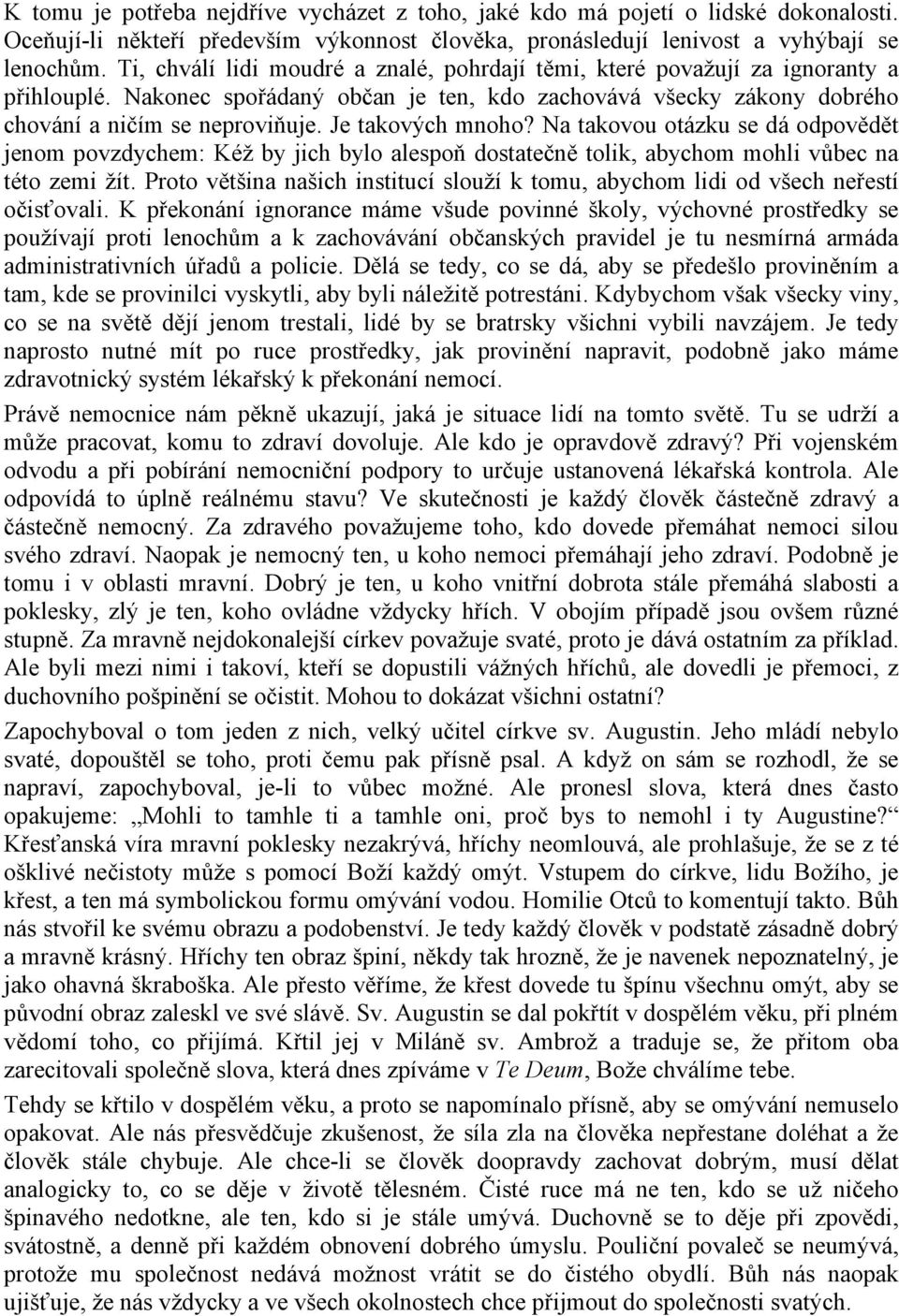 Je takových mnoho? Na takovou otázku se dá odpovědět jenom povzdychem: Kéž by jich bylo alespoň dostatečně tolik, abychom mohli vůbec na této zemi žít.