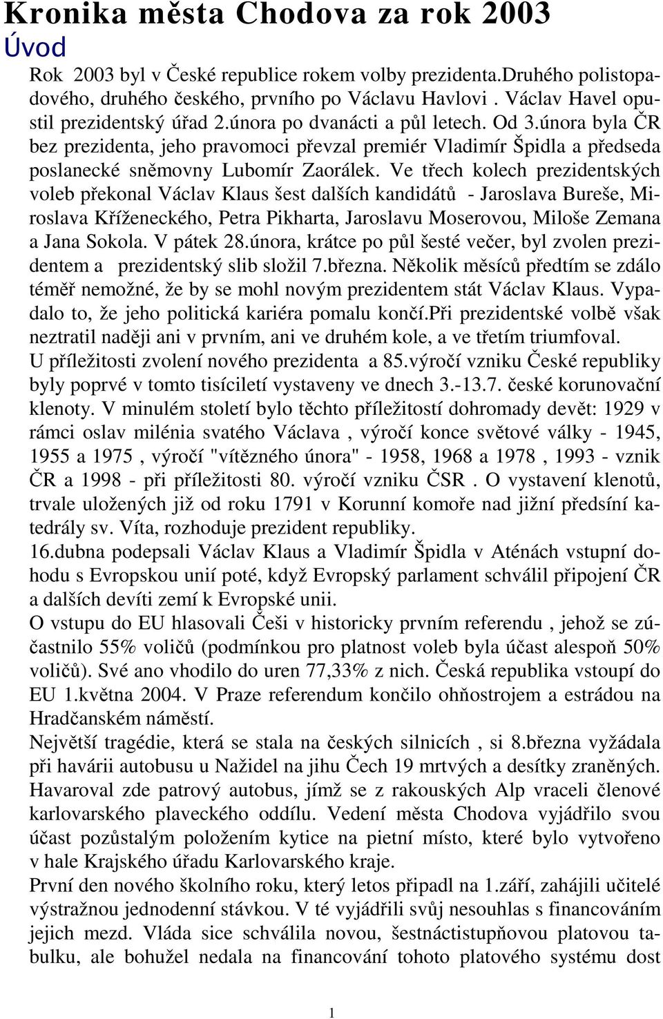 února byla ČR bez prezidenta, jeho pravomoci převzal premiér Vladimír Špidla a předseda poslanecké sněmovny Lubomír Zaorálek.