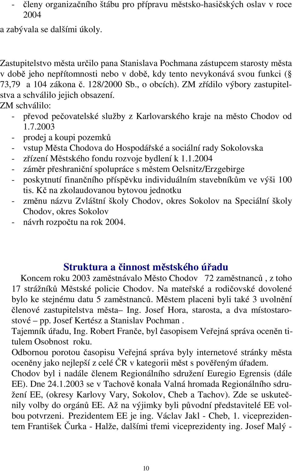 ZM zřídilo výbory zastupitelstva a schválilo jejich obsazení. ZM schválilo: - převod pečovatelské služby z Karlovarského kraje na město Chodov od 1.7.