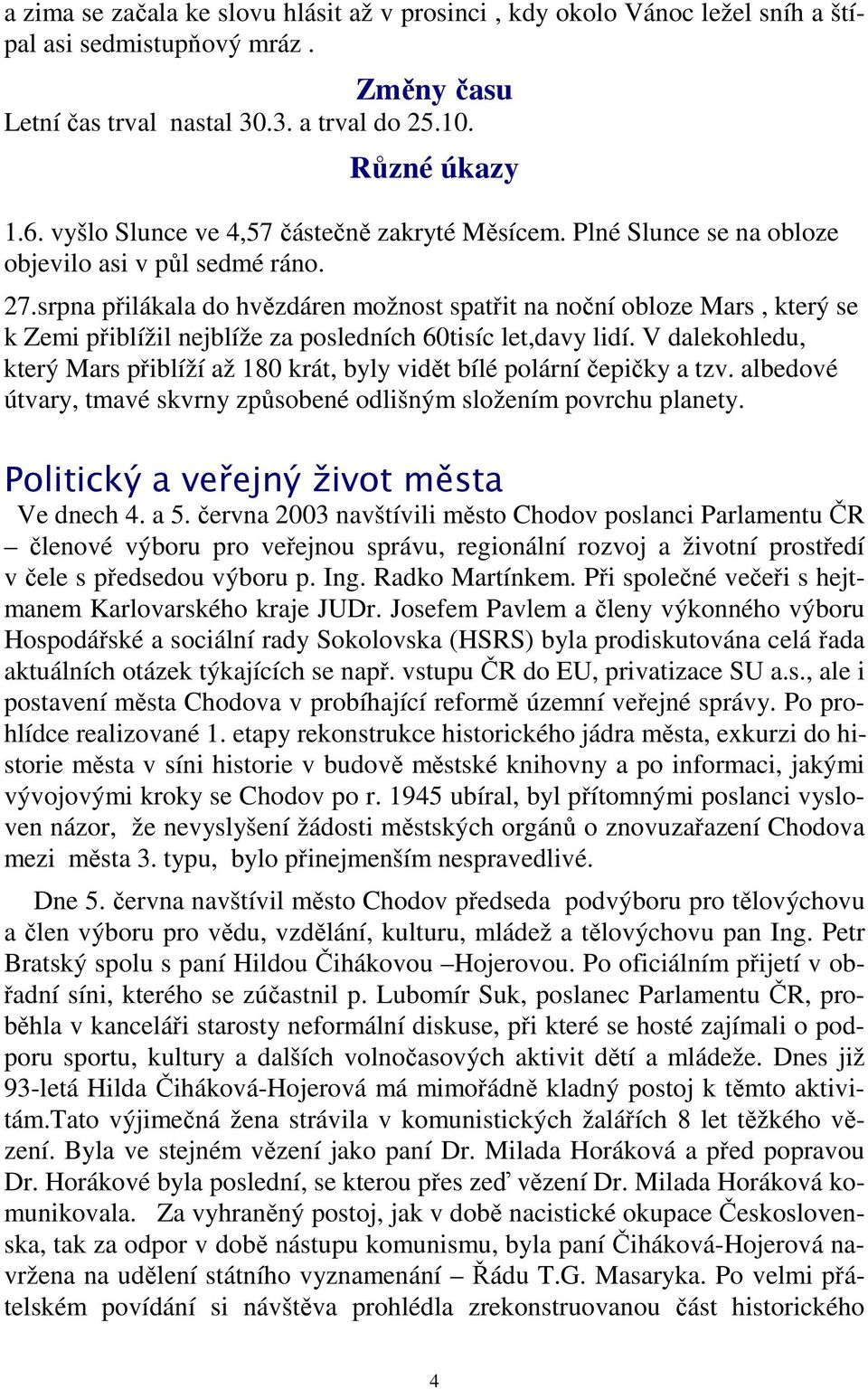 srpna přilákala do hvězdáren možnost spatřit na noční obloze Mars, který se k Zemi přiblížil nejblíže za posledních 60tisíc let,davy lidí.