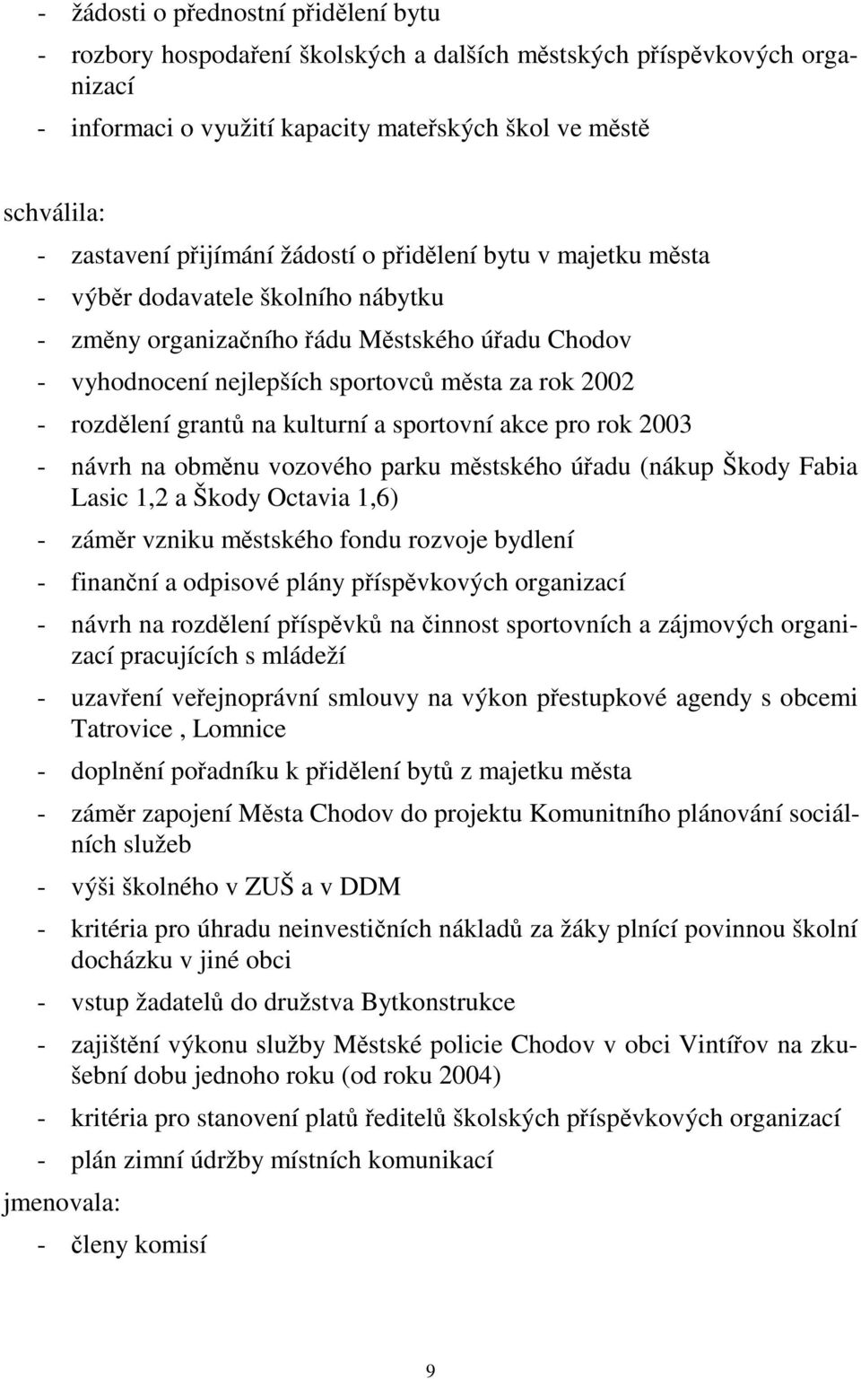 rozdělení grantů na kulturní a sportovní akce pro rok 2003 - návrh na obměnu vozového parku městského úřadu (nákup Škody Fabia Lasic 1,2 a Škody Octavia 1,6) - záměr vzniku městského fondu rozvoje