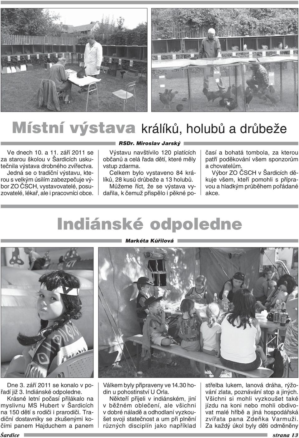 Miroslav Jarský Výstavu navštívilo 120 platících občanů a celá řada dětí, které měly vstup zdarma. Celkem bylo vystaveno 84 krá líků, 28 kusů drůbeže a 13 holubů.