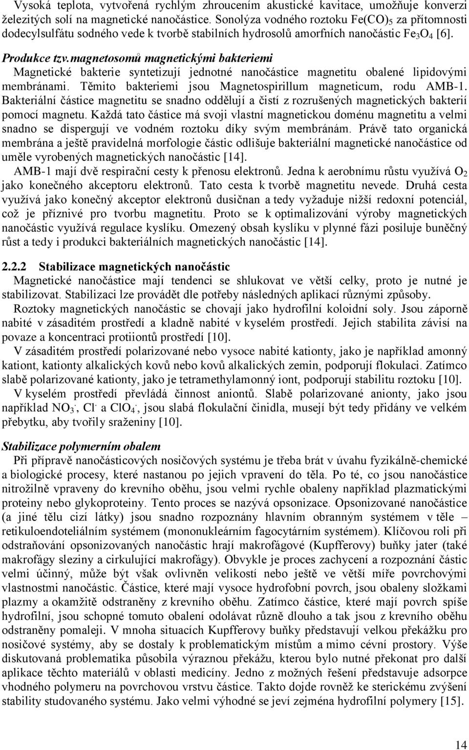 magnetosomů magnetickými bakteriemi Magnetické bakterie syntetizují jednotné nanočástice magnetitu obalené lipidovými membránami. Těmito bakteriemi jsou Magnetospirillum magneticum, rodu AMB-1.