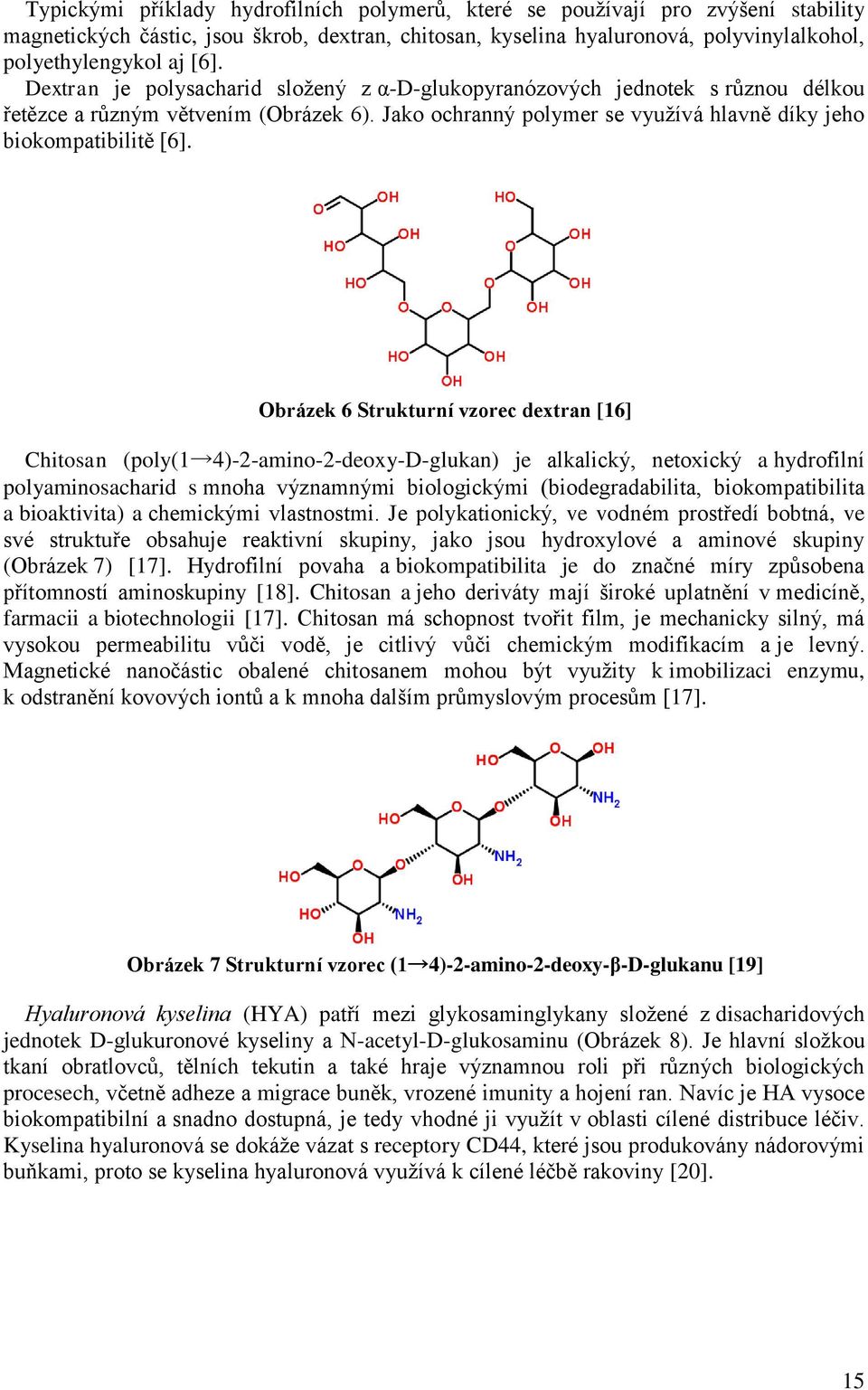 Obrázek 6 Strukturní vzorec dextran [16] Chitosan (poly(1 4)-2-amino-2-deoxy-D-glukan) je alkalický, netoxický a hydrofilní polyaminosacharid s mnoha významnými biologickými (biodegradabilita,