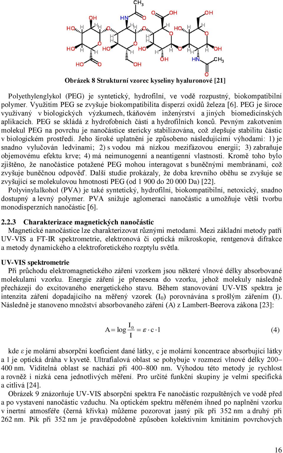 PEG se skládá z hydrofobních částí a hydrofilních konců. Pevným zakotvením molekul PEG na povrchu je nanočástice stericky stabilizována, což zlepšuje stabilitu částic v biologickém prostředí.