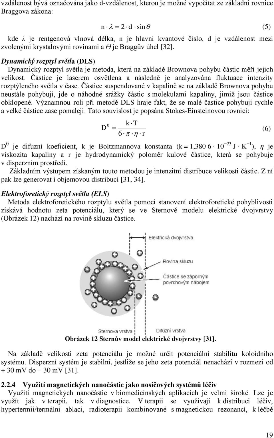 Dynamický rozptyl světla (DLS) Dynamický rozptyl světla je metoda, která na základě Brownova pohybu částic měří jejich velikost.