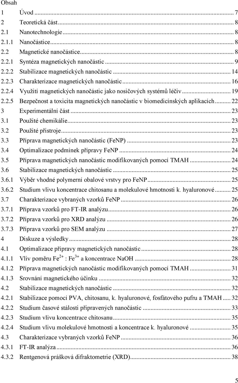 .. 22 3 Experimentální část... 23 3.1 Použité chemikálie... 23 3.2 Použité přistroje... 23 3.3 Příprava magnetických nanočástic (FeNP)... 23 3.4 Optimalizace podmínek přípravy FeNP... 24 3.