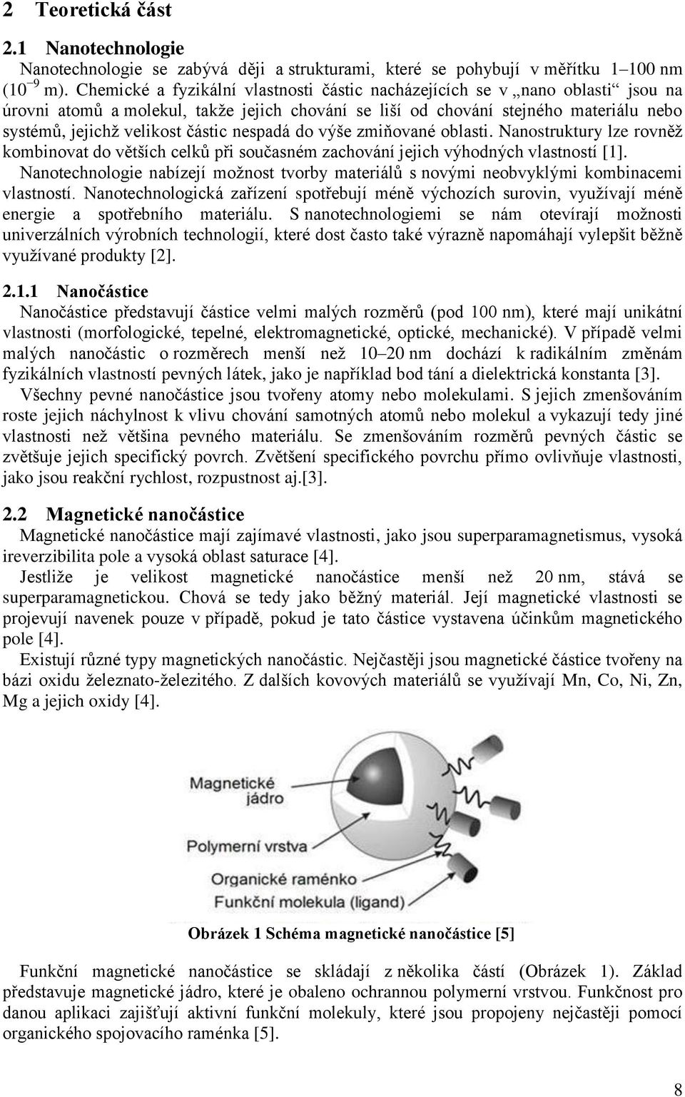 nespadá do výše zmiňované oblasti. Nanostruktury lze rovněž kombinovat do větších celků při současném zachování jejich výhodných vlastností [1].