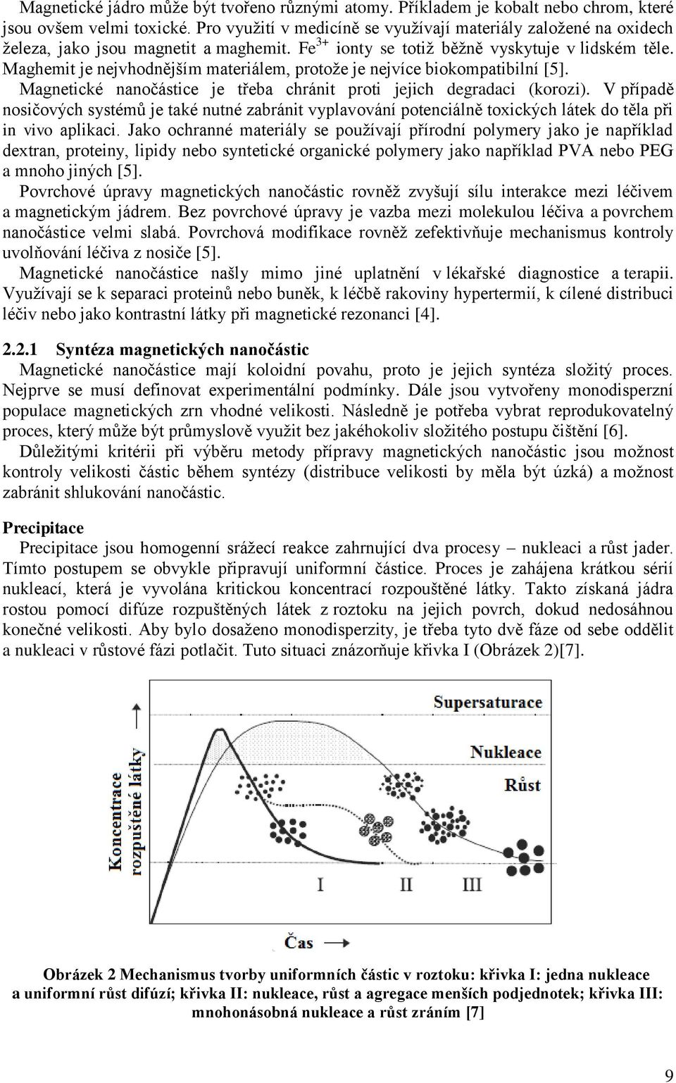 Maghemit je nejvhodnějším materiálem, protože je nejvíce biokompatibilní [5]. Magnetické nanočástice je třeba chránit proti jejich degradaci (korozi).