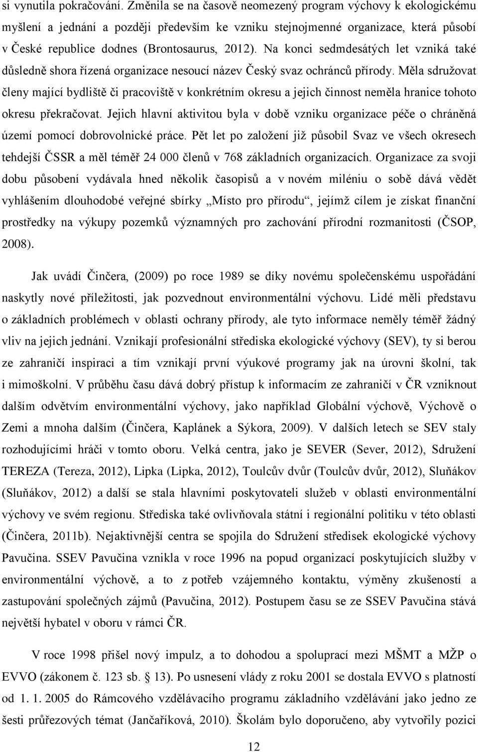 Na konci sedmdesátých let vzniká také důsledně shora řízená organizace nesoucí název Český svaz ochránců přírody.