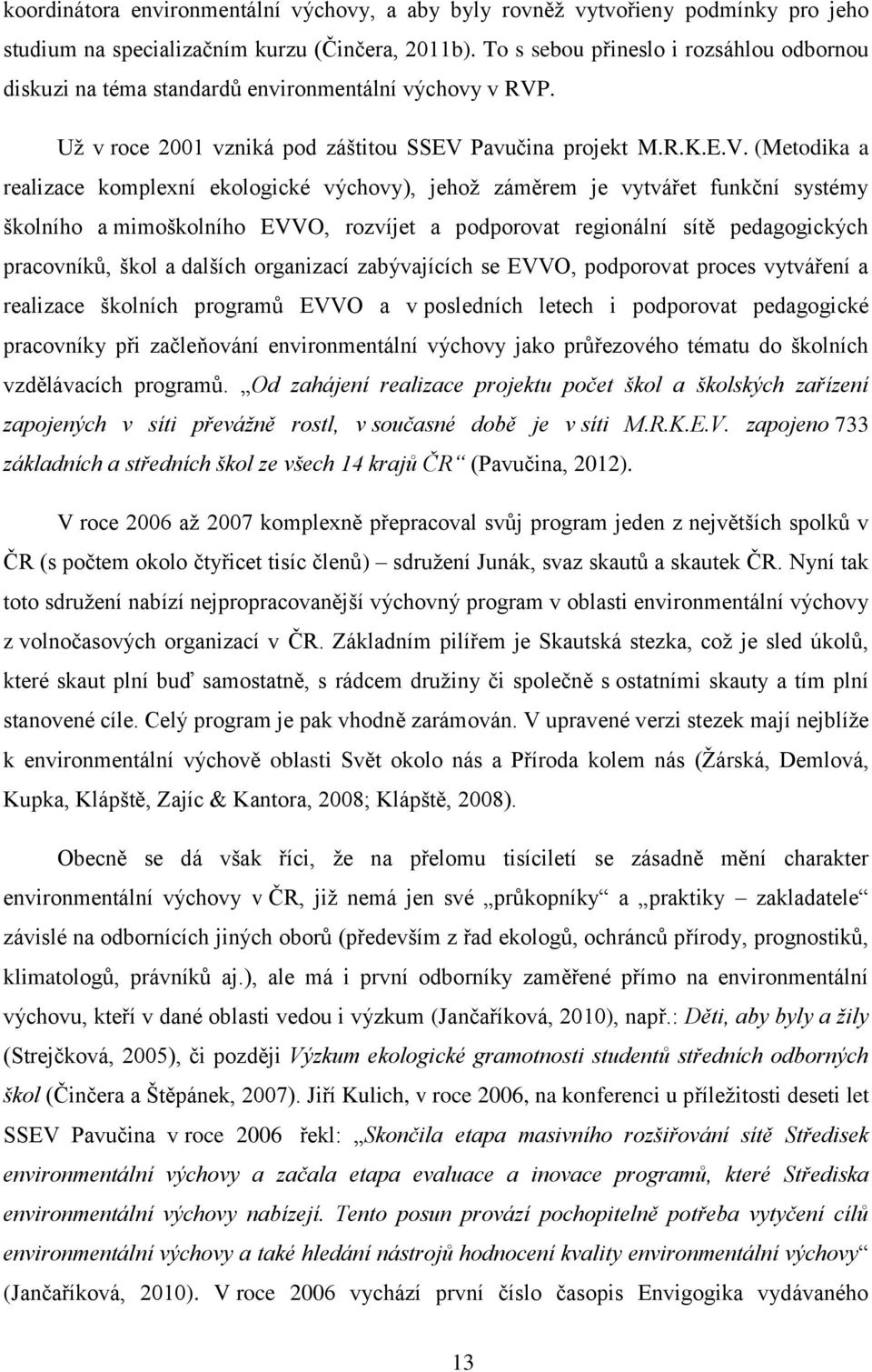 . Už v roce 2001 vzniká pod záštitou SSEV 