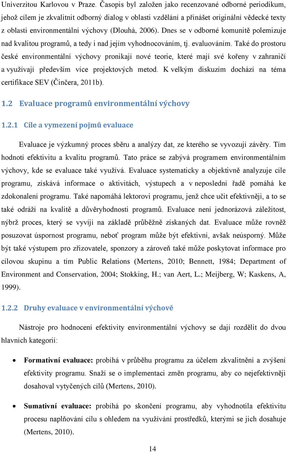 2006). Dnes se v odborné komunitě polemizuje nad kvalitou programů, a tedy i nad jejím vyhodnocováním, tj. evaluováním.