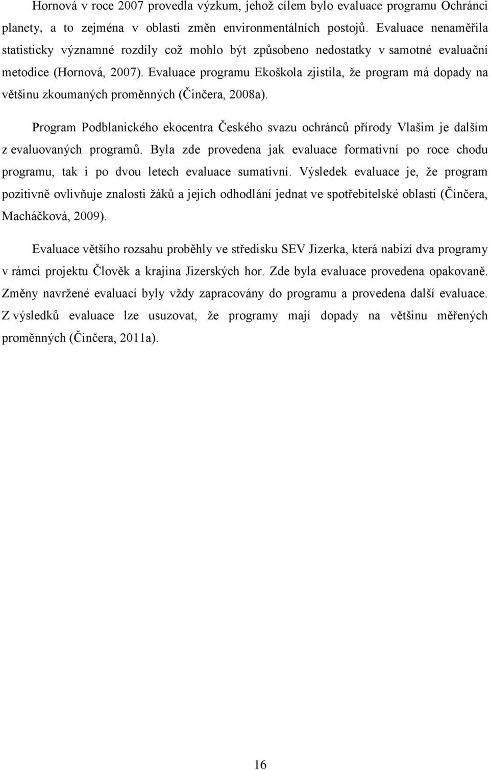 Evaluace programu Ekoškola zjistila, že program má dopady na většinu zkoumaných proměnných (Činčera, 2008a).