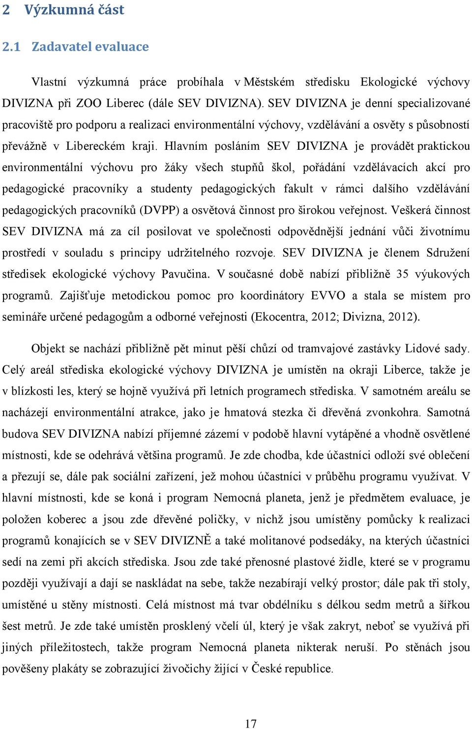 Hlavním posláním SEV DIVIZNA je provádět praktickou environmentální výchovu pro žáky všech stupňů škol, pořádání vzdělávacích akcí pro pedagogické pracovníky a studenty pedagogických fakult v rámci