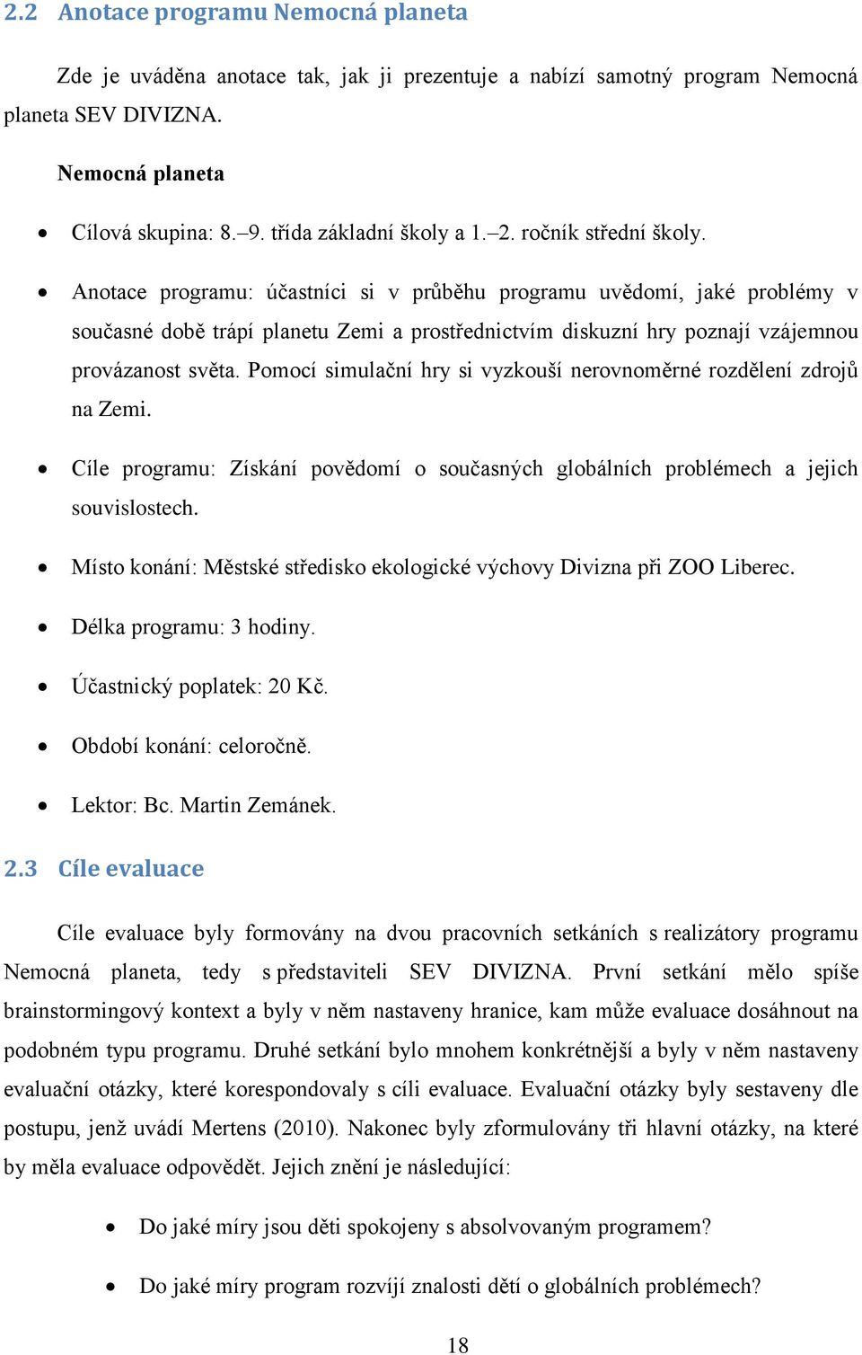 Pomocí simulační hry si vyzkouší nerovnoměrné rozdělení zdrojů na Zemi. Cíle programu: Získání povědomí o současných globálních problémech a jejich souvislostech.