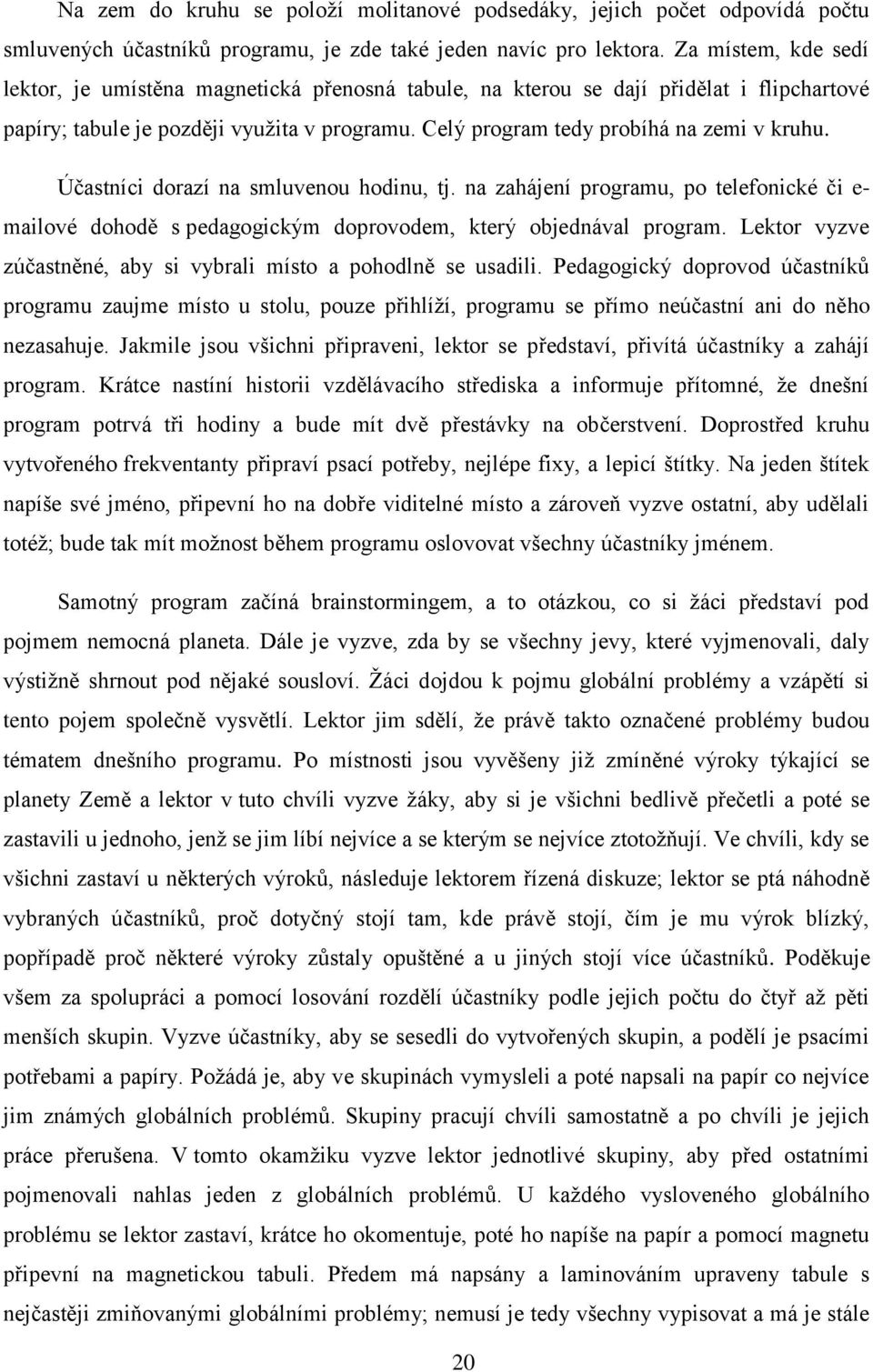 Účastníci dorazí na smluvenou hodinu, tj. na zahájení programu, po telefonické či e- mailové dohodě s pedagogickým doprovodem, který objednával program.