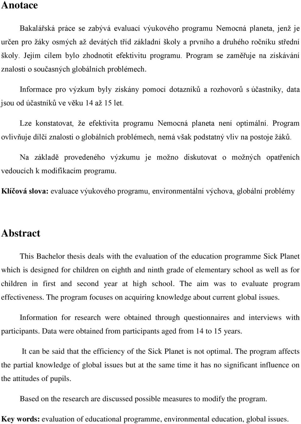 Informace pro výzkum byly získány pomocí dotazníků a rozhovorů s účastníky, data jsou od účastníků ve věku 14 až 15 let. Lze konstatovat, že efektivita programu Nemocná planeta není optimální.