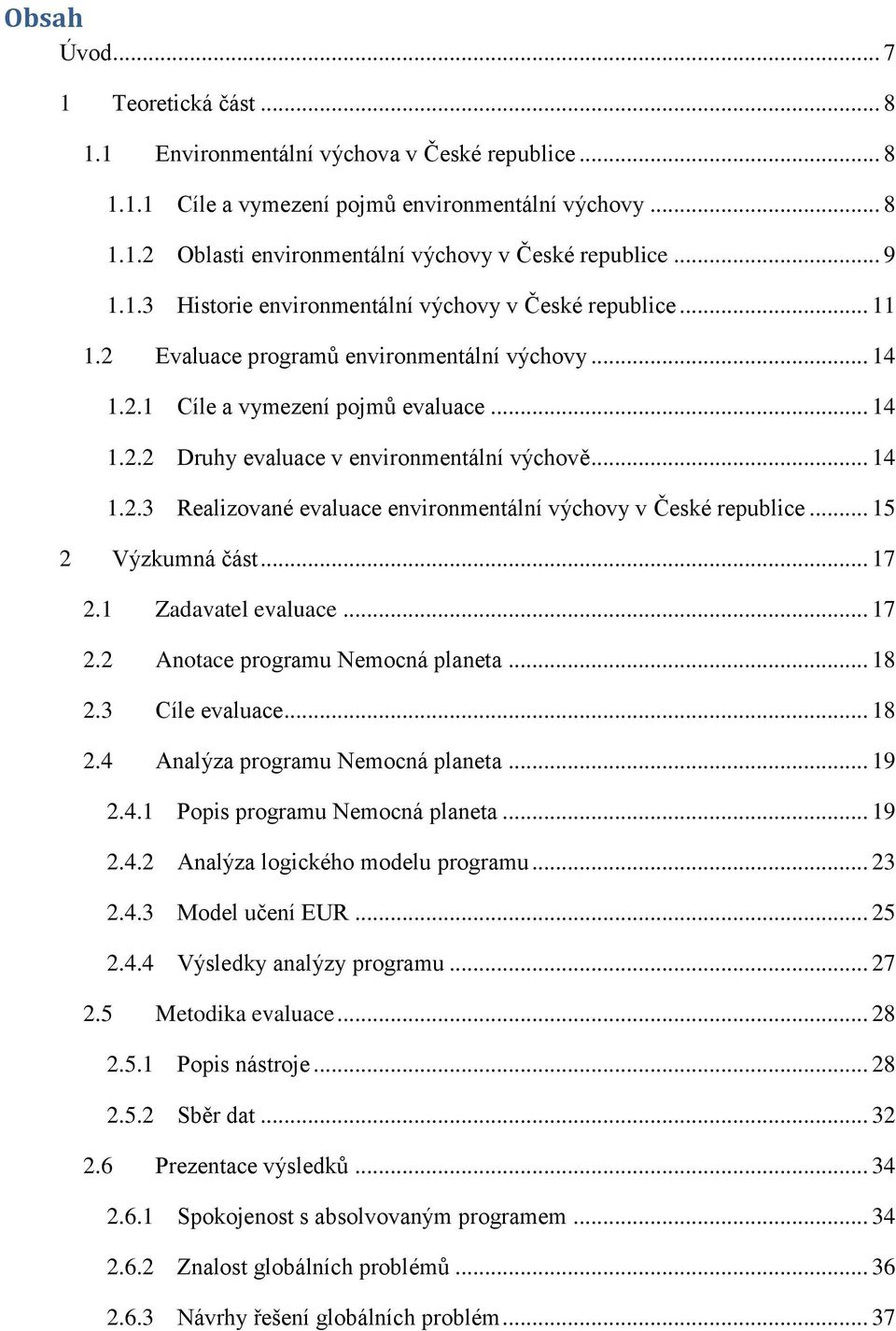 .. 14 1.2.3 Realizované evaluace environmentální výchovy v České republice... 15 2 Výzkumná část... 17 2.1 Zadavatel evaluace... 17 2.2 Anotace programu Nemocná planeta... 18 2.