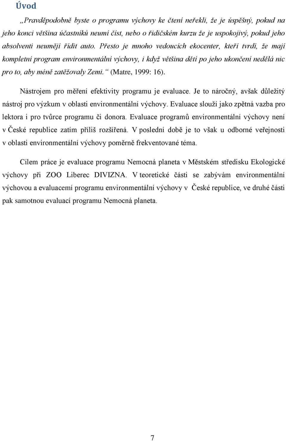 (Matre, 1999: 16). Nástrojem pro měření efektivity programu je evaluace. Je to náročný, avšak důležitý nástroj pro výzkum v oblasti environmentální výchovy.