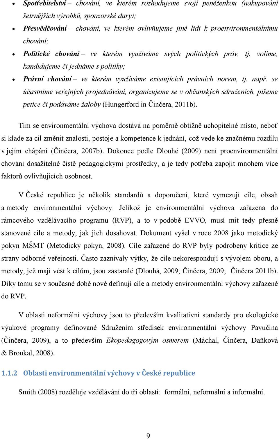 se účastníme veřejných projednávání, organizujeme se v občanských sdruženích, píšeme petice či podáváme žaloby (Hungerford in Činčera, 2011b).