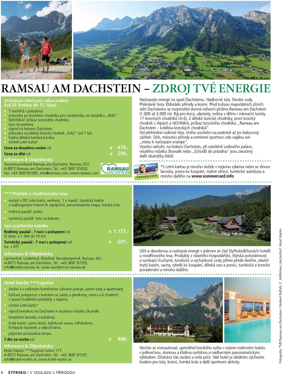 d 479,- Cena za dítě od d 290,- Informace & Objednávky: Tourismusverband Ramsau am Dachstein, Ramsau 372, A-8972 Ramsau am Dachstein, Tel.: +43 3687 81833, Fax: +43 3687/81085, info@ramsau.com, www.