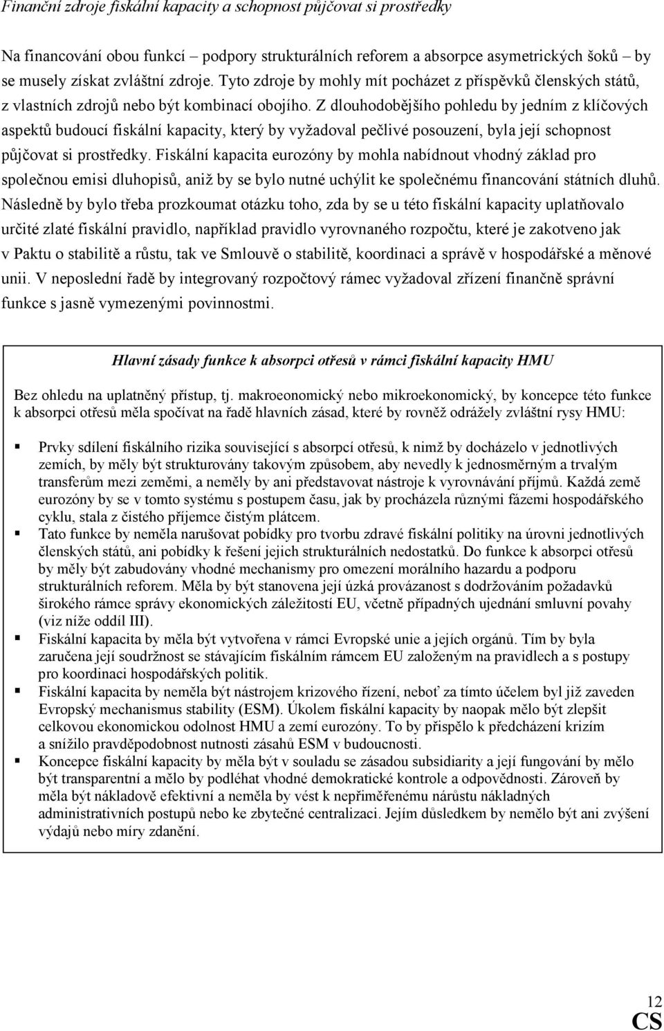 Z dlouhodobějšího pohledu by jedním z klíčových aspektů budoucí fiskální kapacity, který by vyžadoval pečlivé posouzení, byla její schopnost půjčovat si prostředky.