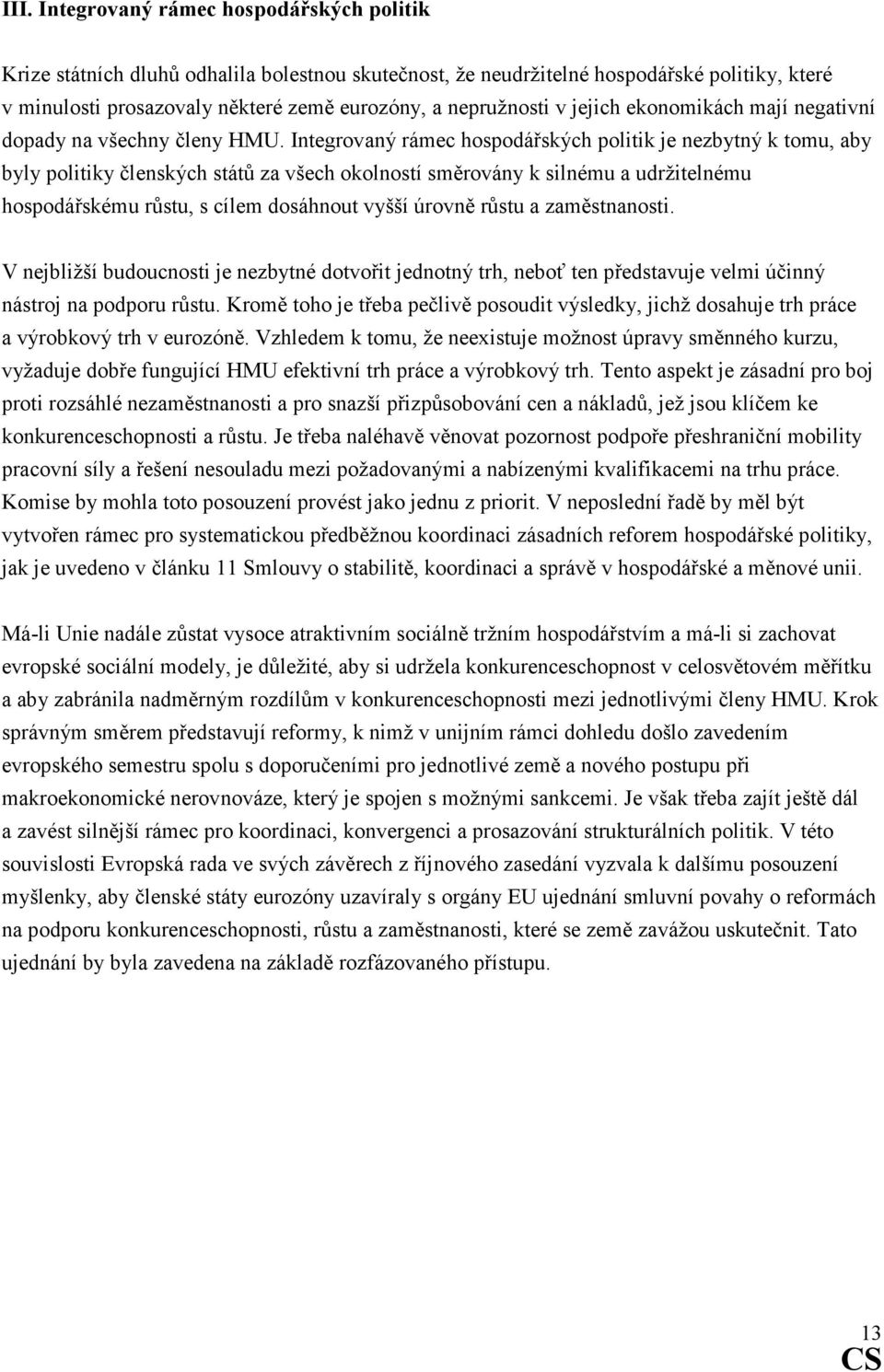 Integrovaný rámec hospodářských politik je nezbytný k tomu, aby byly politiky členských států za všech okolností směrovány k silnému a udržitelnému hospodářskému růstu, s cílem dosáhnout vyšší úrovně