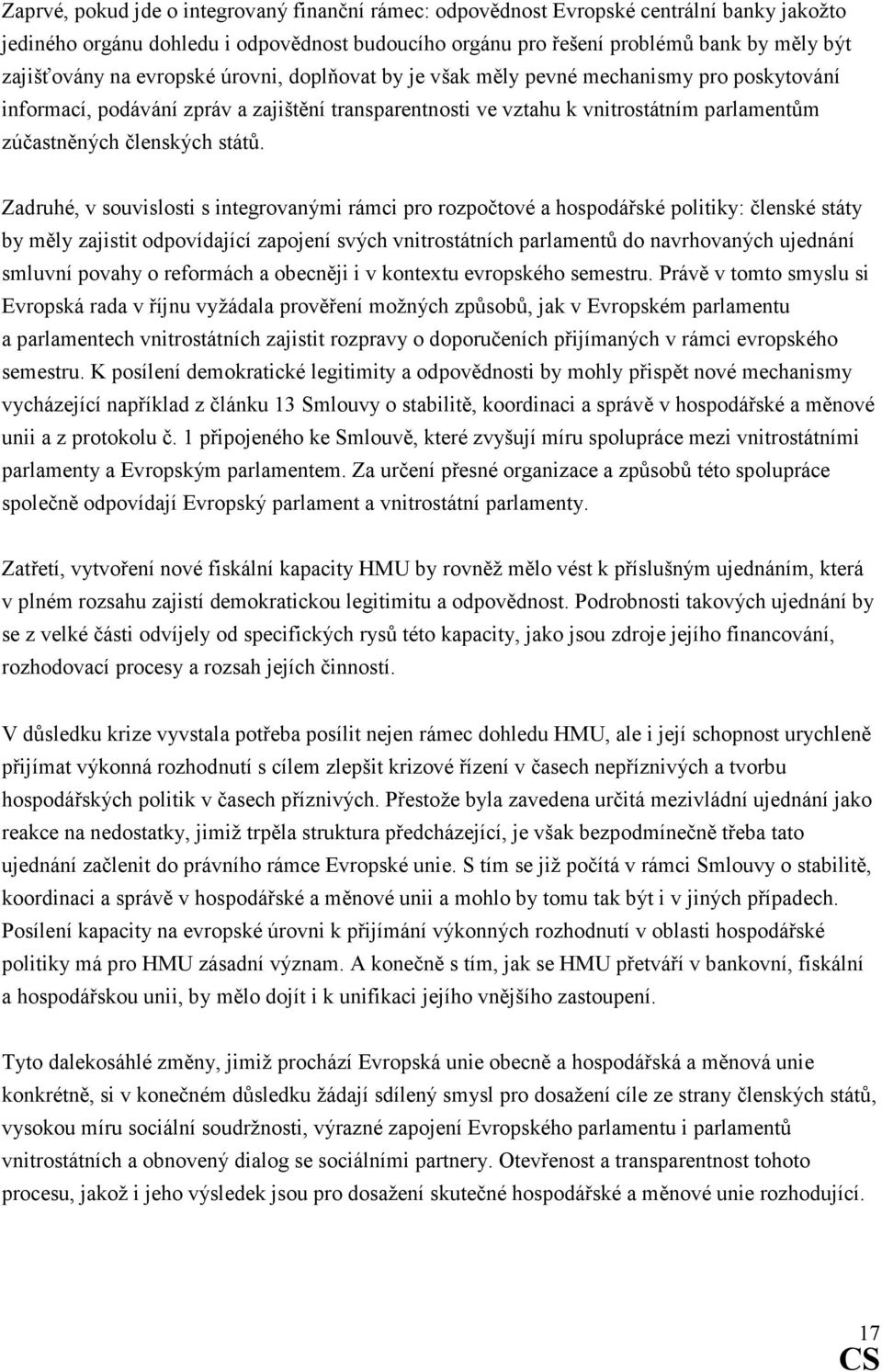 Zadruhé, v souvislosti s integrovanými rámci pro rozpočtové a hospodářské politiky: členské státy by měly zajistit odpovídající zapojení svých vnitrostátních parlamentů do navrhovaných ujednání