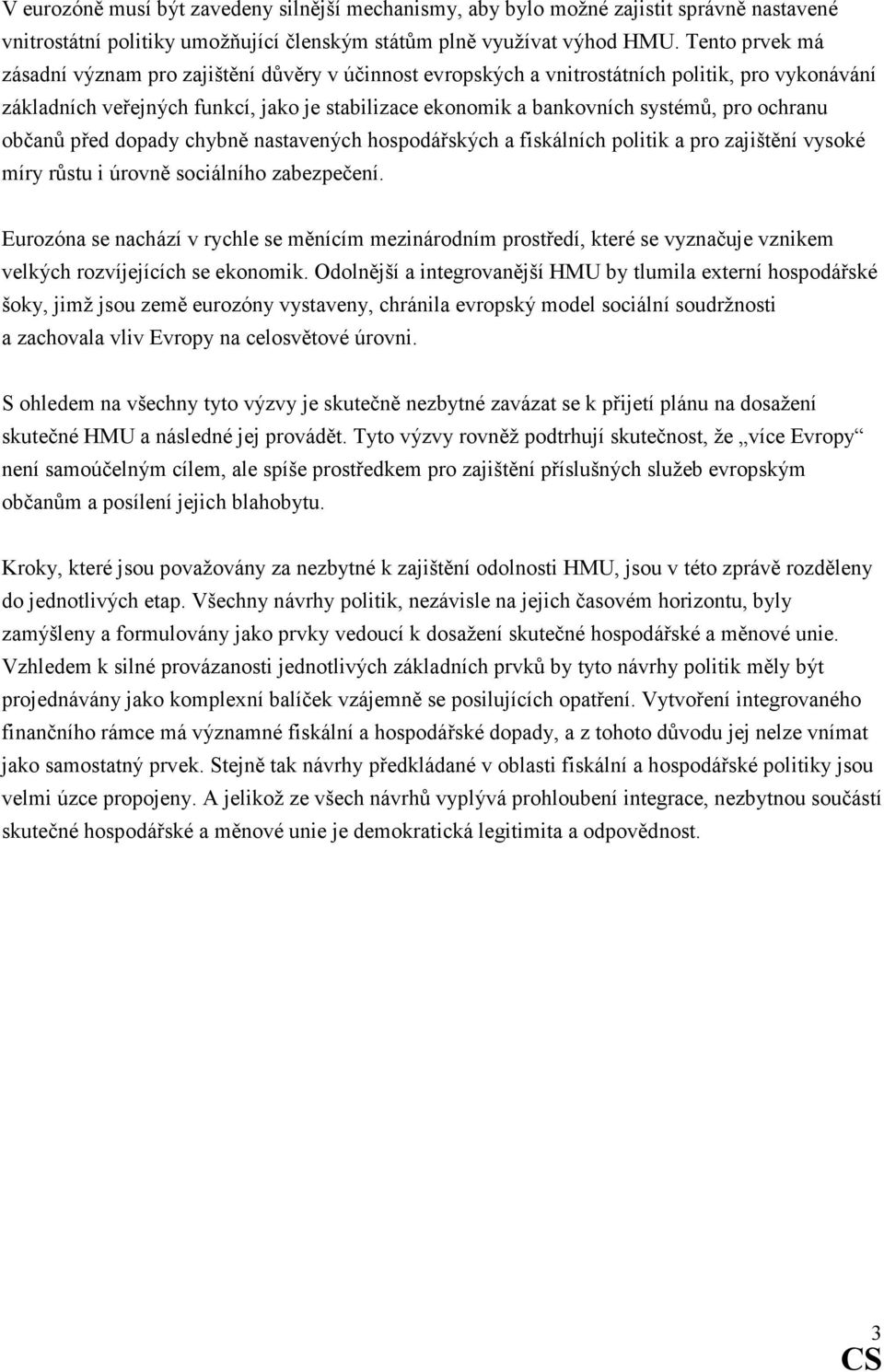 ochranu občanů před dopady chybně nastavených hospodářských a fiskálních politik a pro zajištění vysoké míry růstu i úrovně sociálního zabezpečení.