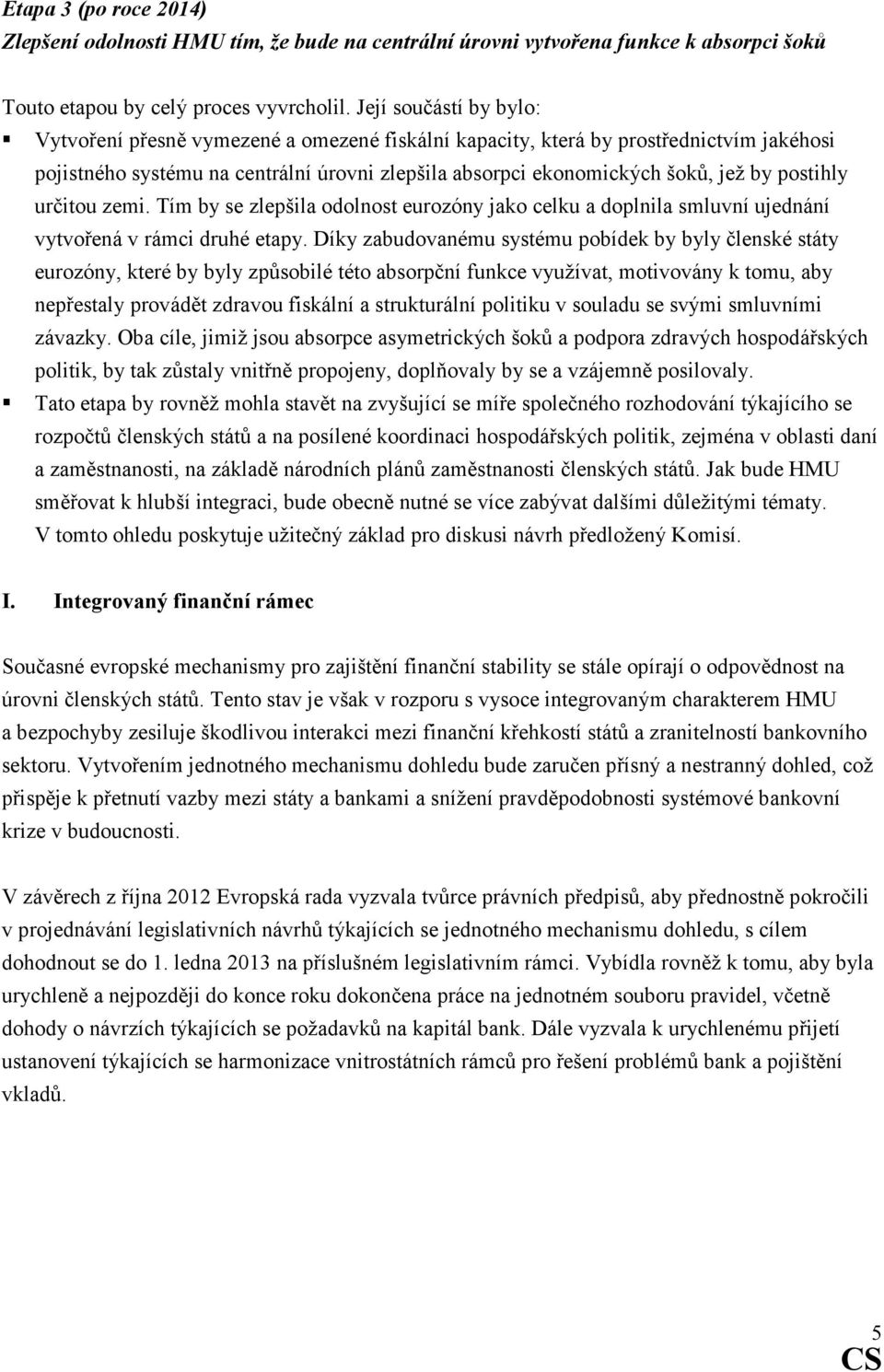 postihly určitou zemi. Tím by se zlepšila odolnost eurozóny jako celku a doplnila smluvní ujednání vytvořená v rámci druhé etapy.