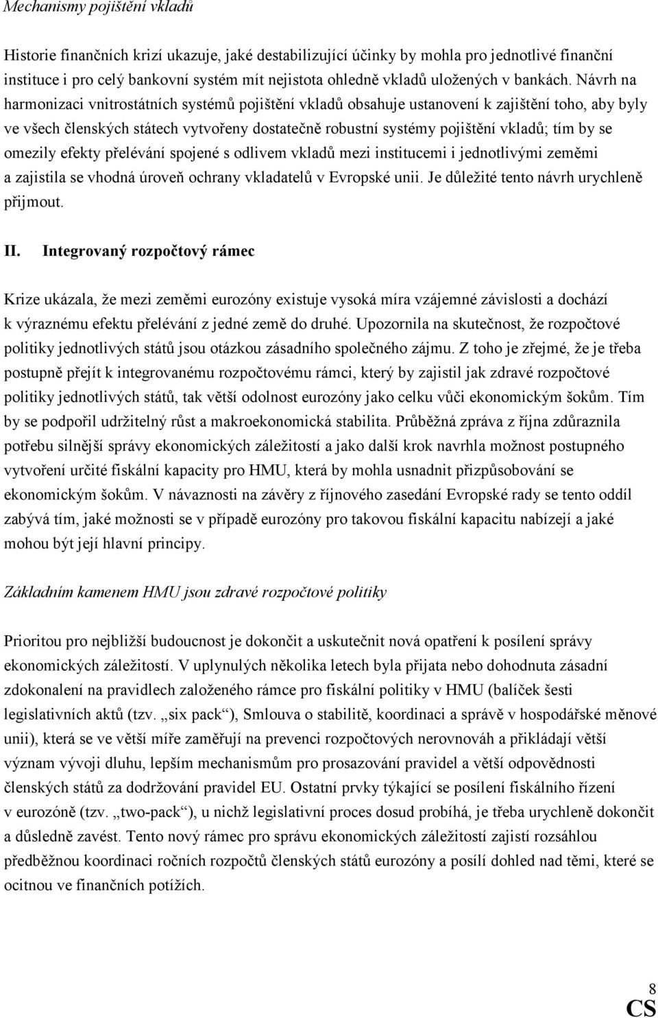 Návrh na harmonizaci vnitrostátních systémů pojištění vkladů obsahuje ustanovení k zajištění toho, aby byly ve všech členských státech vytvořeny dostatečně robustní systémy pojištění vkladů; tím by