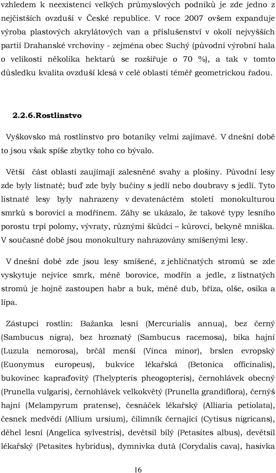 rozšiřuje o 70 %), a tak v tomto důsledku kvalita ovzduší klesá v celé oblasti téměř geometrickou řadou. 2.2.6.Rostlinstvo Vyškovsko má rostlinstvo pro botaniky velmi zajímavé.