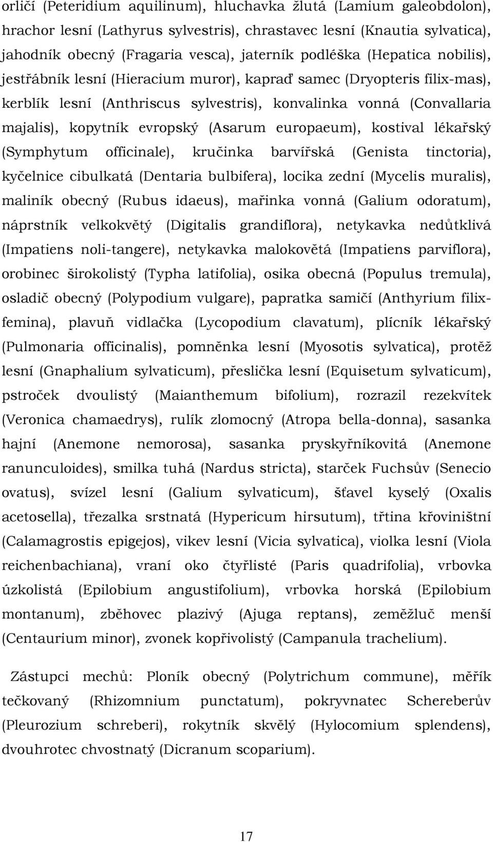 europaeum), kostival lékařský (Symphytum officinale), kručinka barvířská (Genista tinctoria), kyčelnice cibulkatá (Dentaria bulbifera), locika zední (Mycelis muralis), maliník obecný (Rubus idaeus),