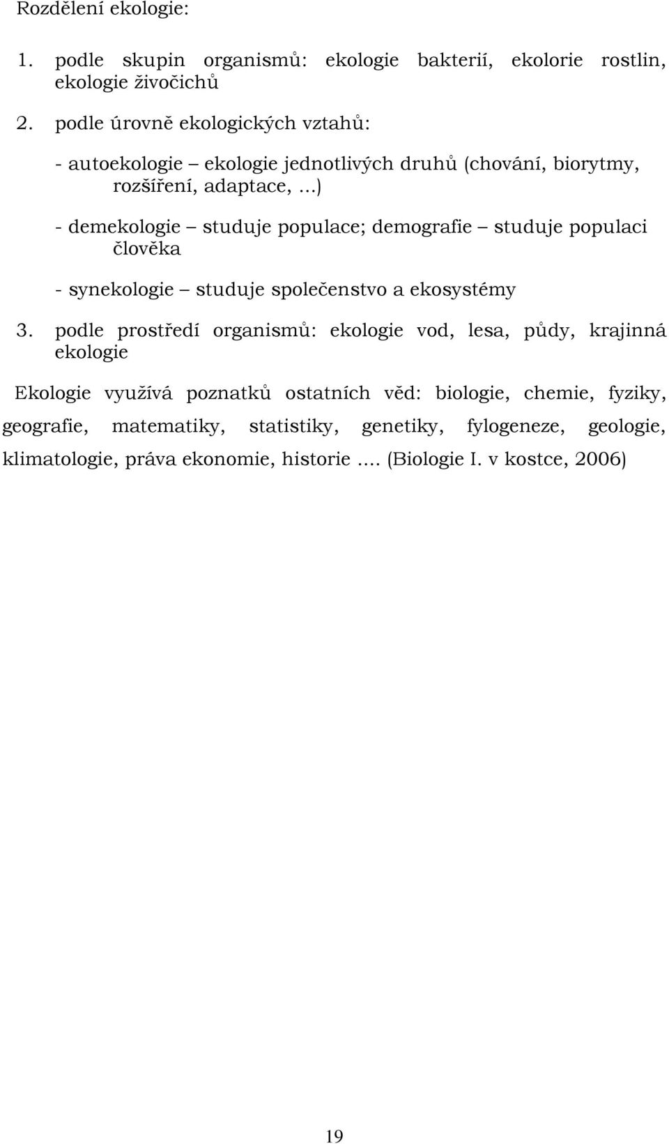 ..) - demekologie studuje populace; demografie studuje populaci člověka - synekologie studuje společenstvo a ekosystémy 3.