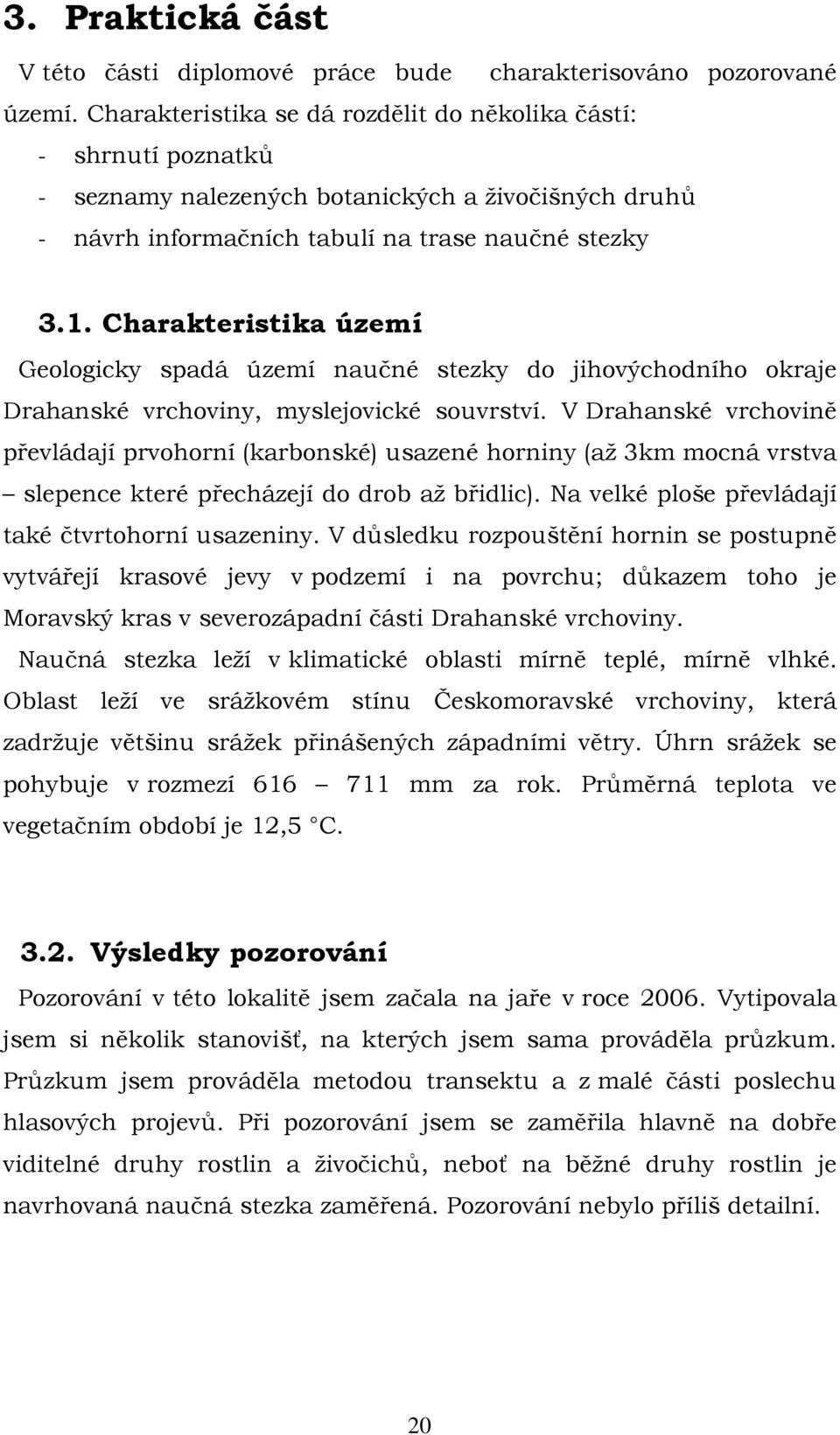 Charakteristika území Geologicky spadá území naučné stezky do jihovýchodního okraje Drahanské vrchoviny, myslejovické souvrství.